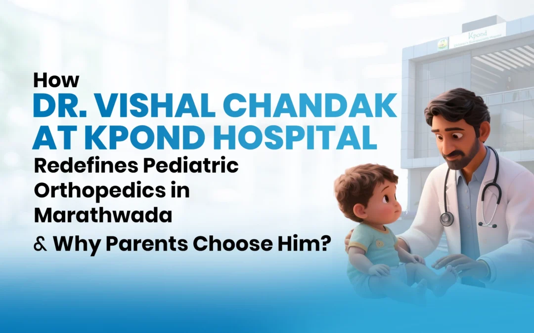 How Dr. Vishal Chandak at Kpond Hospital Redefines Pediatric Orthopedics in Marathwada — And Why Parents Choose Him