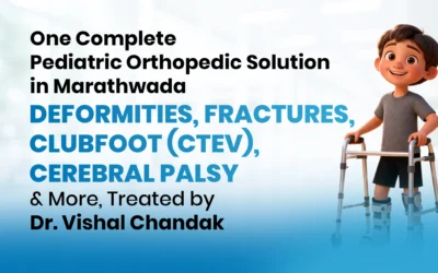One Complete Pediatric Orthopedic Solution in Marathwada — Deformities, Fractures, Clubfoot (CTEV), Cerebral Palsy & More, Treated by Dr. Vishal Chandak