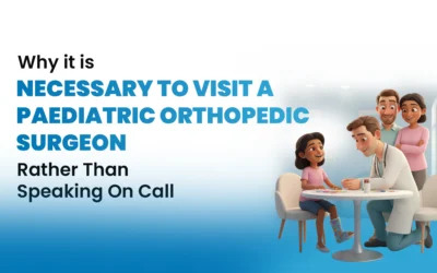 Why It Is Necessary to Visit a Paediatric Orthopaedic Surgeon Rather Than Relying on Calls or Online Advice