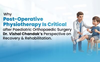 Why Post-Operative Physiotherapy Is Critical After Paediatric Orthopaedic Surgery – Dr. Vishal Chandak’s Perspective on Recovery & Rehabilitation