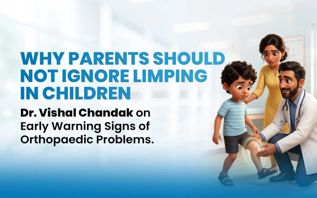 Why Parents Should Not Ignore Limping in Children – Dr. Vishal Chandak on Early Warning Signs of Orthopaedic Problems