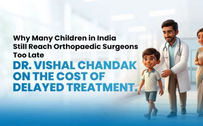 Why Many Children in India Still Reach Orthopaedic Surgeons Too Late – Dr. Vishal Chandak on the Cost of Delayed Treatment